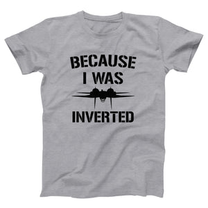 Because I Was Inverted Adult Unisex T-Shirt - Twisted Gorilla