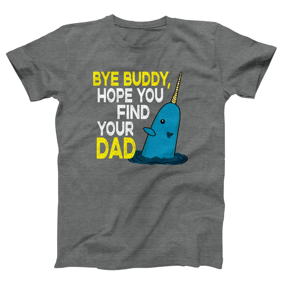 Bye Buddy Hope You Find Your Dad Adult Unisex T-Shirt Twisted Gorilla