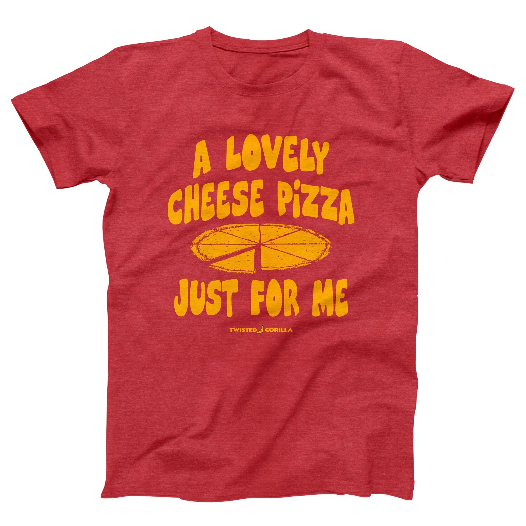 Cheese Pizza Just For Me Adult Unisex T-Shirt - Twisted Gorilla