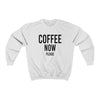 Coffee Now Please Sweatshirt - Twisted Gorilla