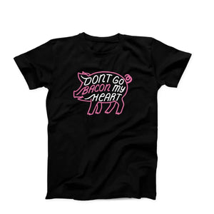 Don't Go Bacon My Heart Adult Unisex T-Shirt - Twisted Gorilla