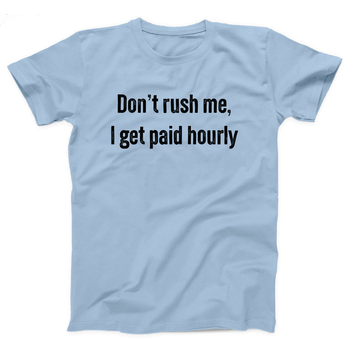 Don't Rush Me I Get Paid Hourly Adult Unisex T-Shirt - Twisted Gorilla
