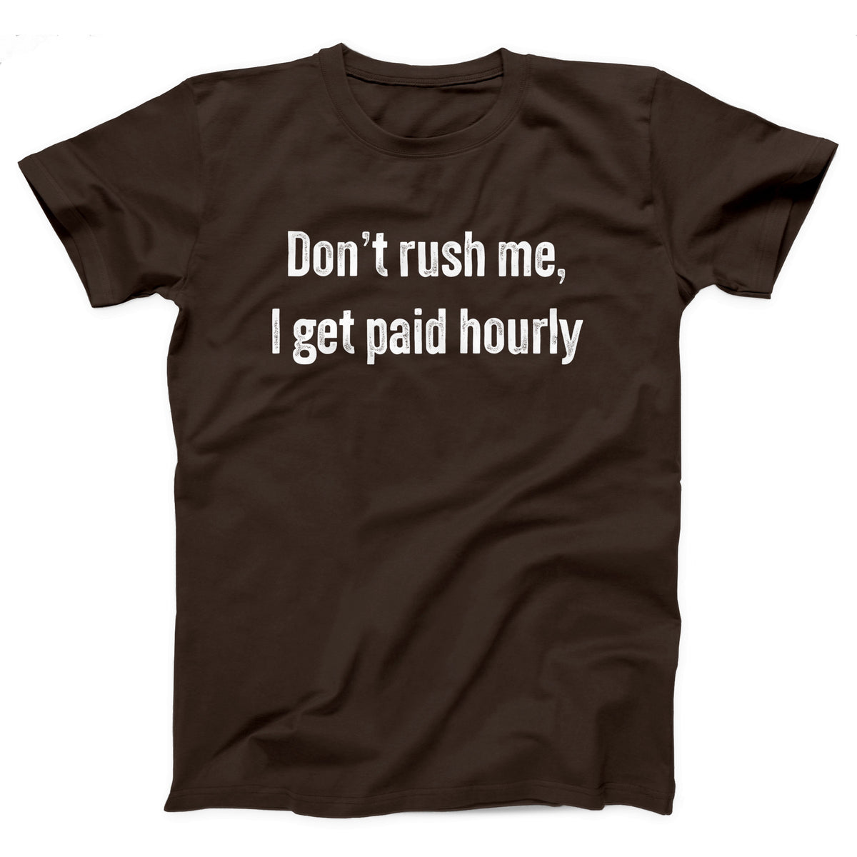 Don't Rush Me I Get Paid Hourly Adult Unisex T-Shirt - Twisted Gorilla