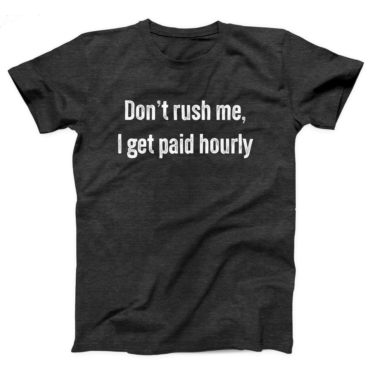 Don't Rush Me I Get Paid Hourly Adult Unisex T-Shirt - Twisted Gorilla