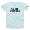 Go Ask Your Mom Adult Unisex T-Shirt - Twisted Gorilla