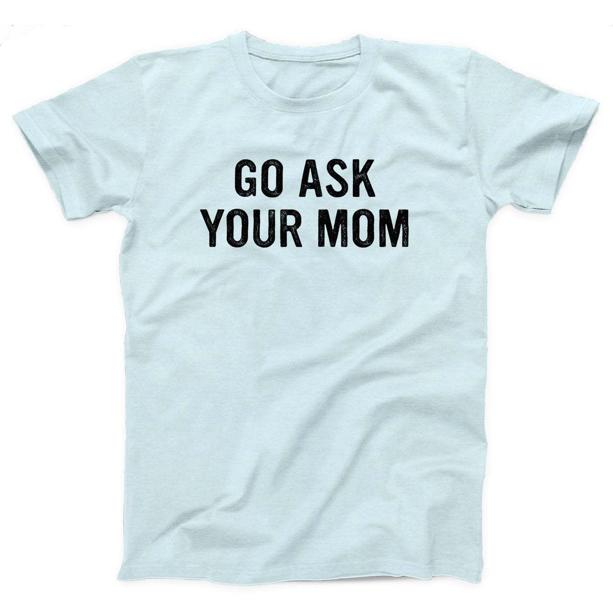 Go Ask Your Mom Adult Unisex T-Shirt - Twisted Gorilla