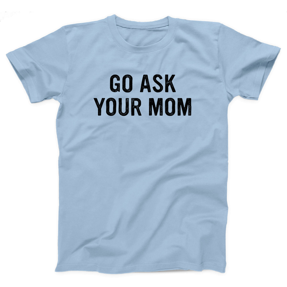 Go Ask Your Mom Adult Unisex T-Shirt - Twisted Gorilla