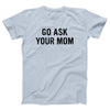 Go Ask Your Mom Adult Unisex T-Shirt - Twisted Gorilla