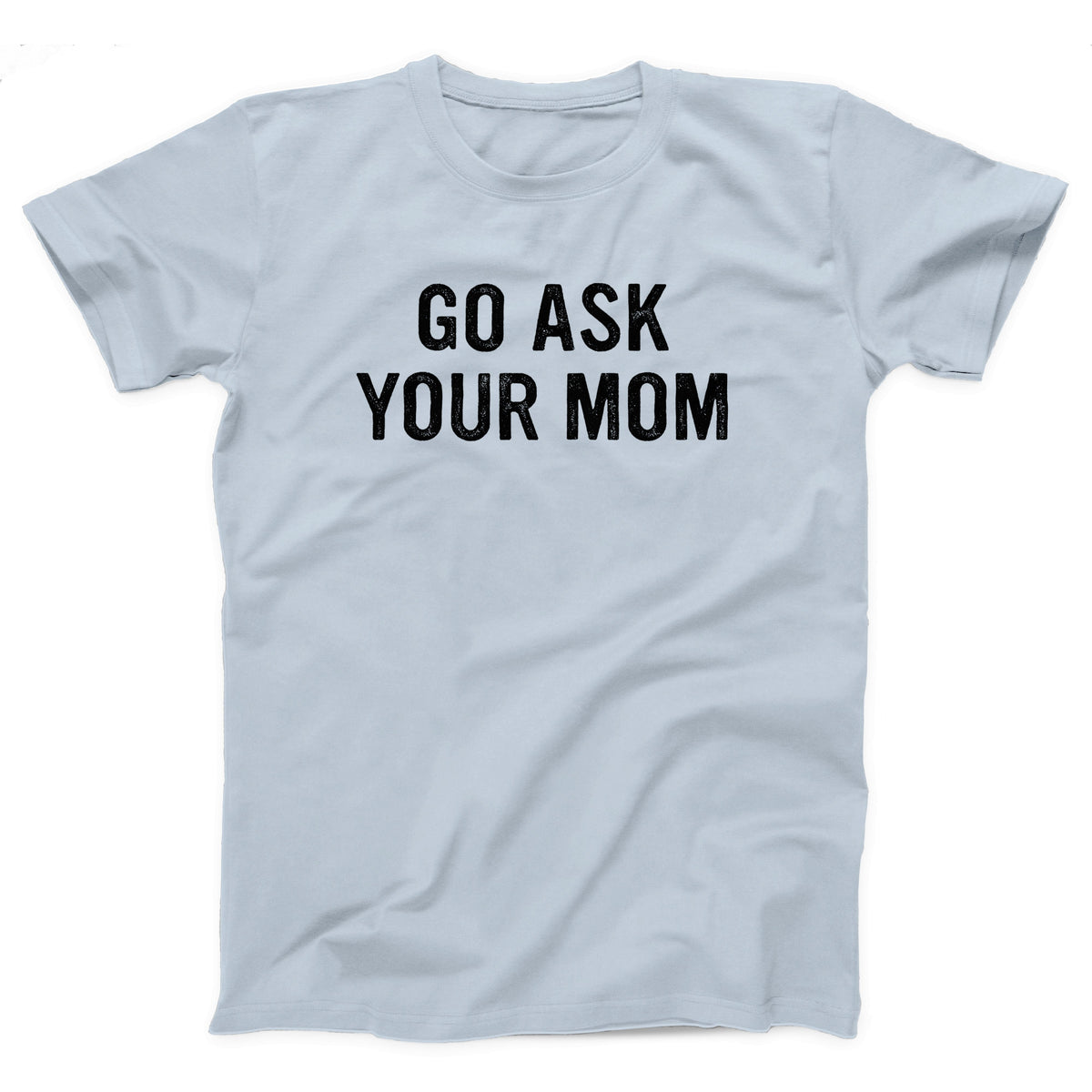 Go Ask Your Mom Adult Unisex T-Shirt - Twisted Gorilla