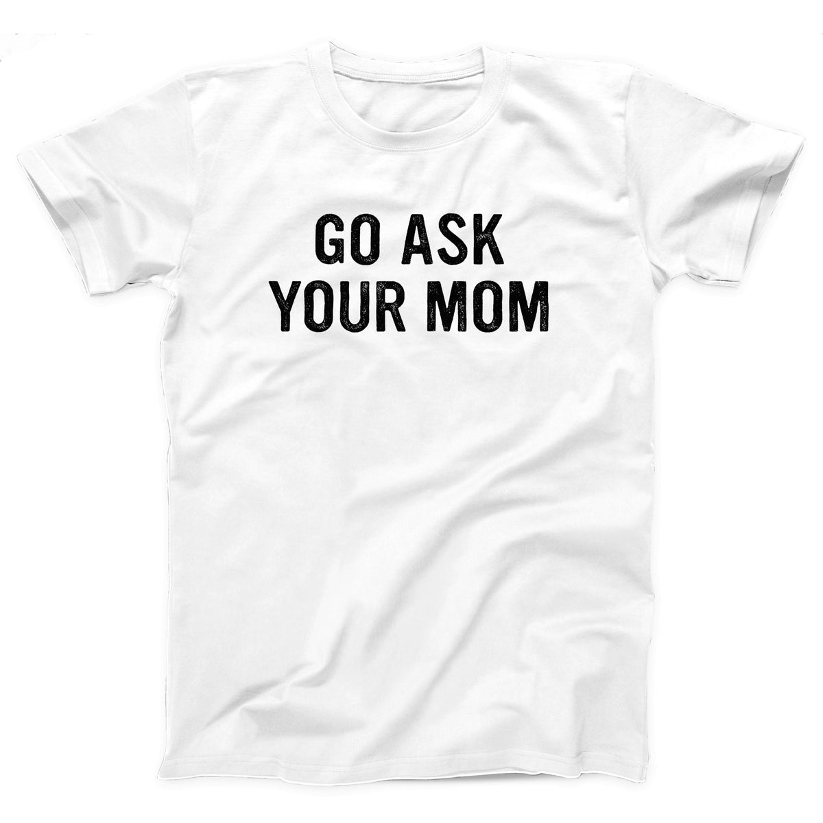 Go Ask Your Mom Adult Unisex T-Shirt - Twisted Gorilla