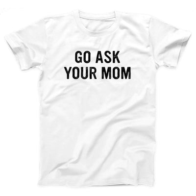 Go Ask Your Mom Adult Unisex T-Shirt - Twisted Gorilla