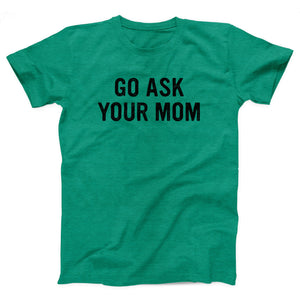 Go Ask Your Mom Adult Unisex T-Shirt - Twisted Gorilla