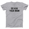 Go Ask Your Mom Adult Unisex T-Shirt - Twisted Gorilla