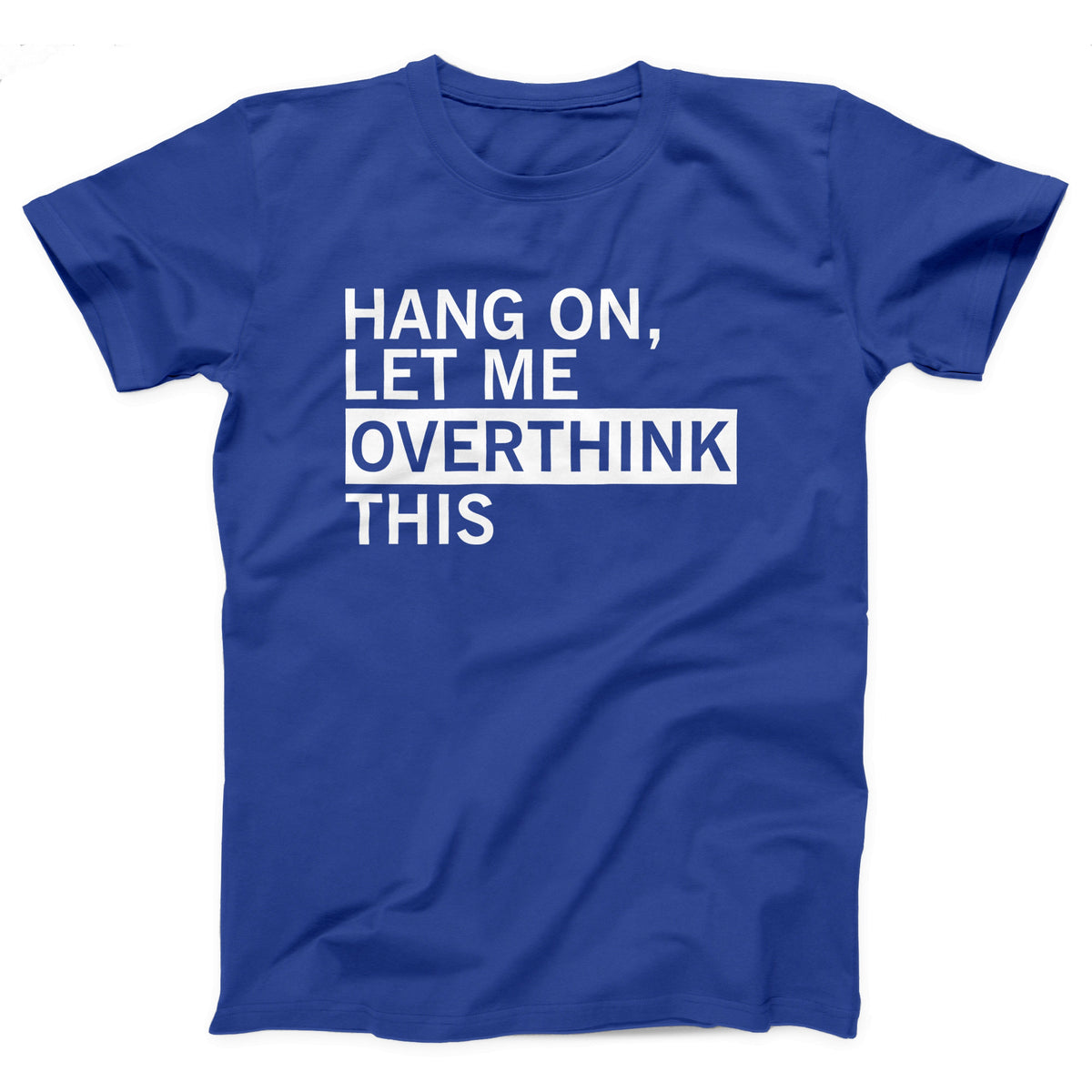 Hang On Let Me Overthink This Adult Unisex T-Shirt - Twisted Gorilla