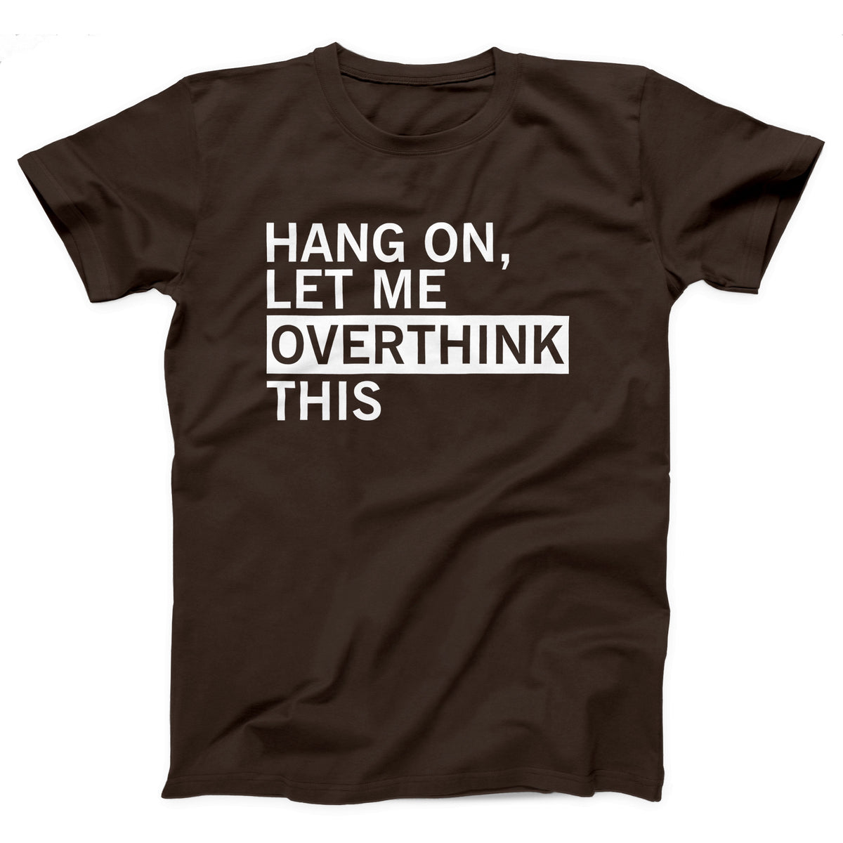 Hang On Let Me Overthink This Adult Unisex T-Shirt - Twisted Gorilla