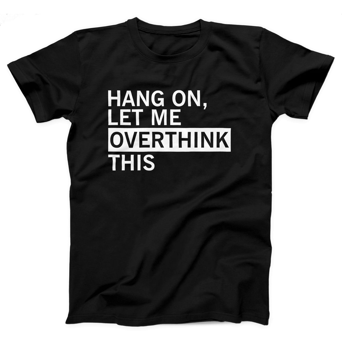 Hang On Let Me Overthink This Adult Unisex T-Shirt - Twisted Gorilla