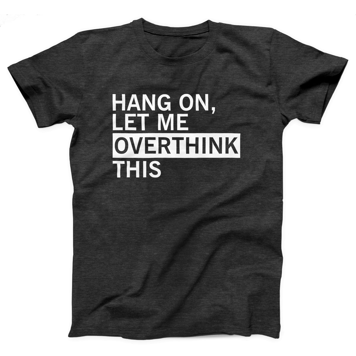 Hang On Let Me Overthink This Adult Unisex T-Shirt - Twisted Gorilla