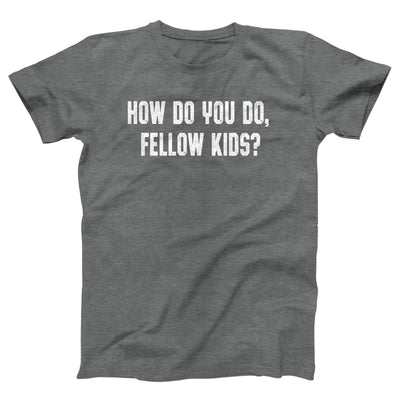 How Do You Do Fellow Kids Adult Unisex T-Shirt - Twisted Gorilla