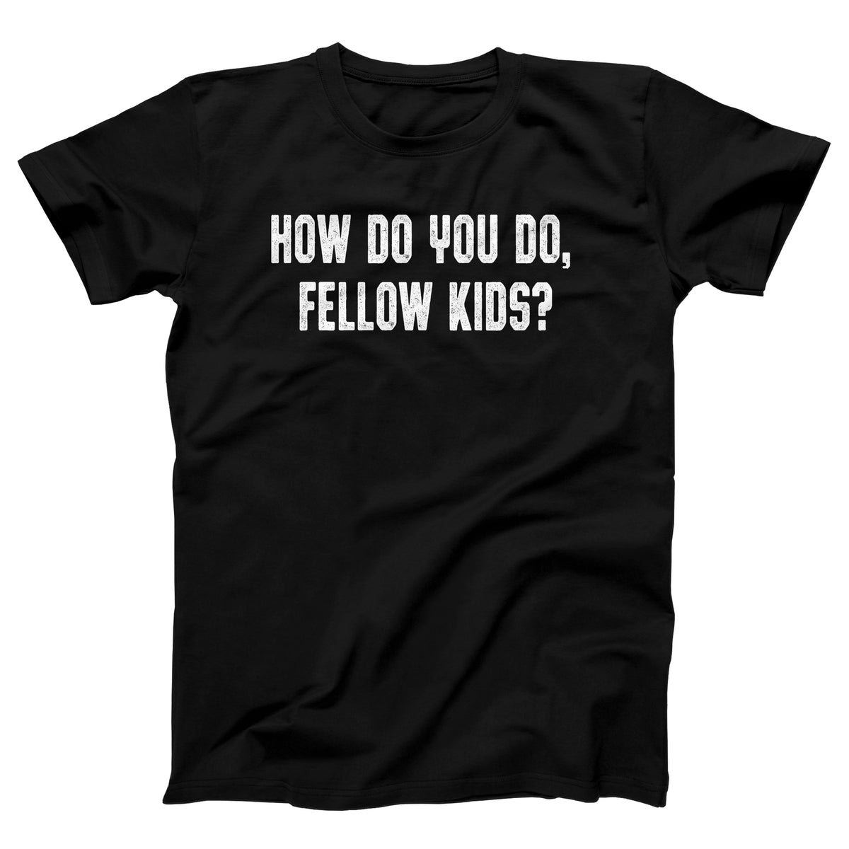 How Do You Do Fellow Kids Adult Unisex T-Shirt - Twisted Gorilla