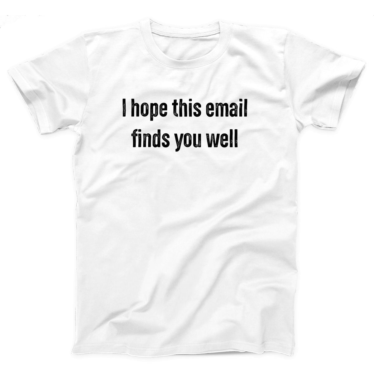 I Hope This Email Finds You Well Adult Unisex T-Shirt - Twisted Gorilla