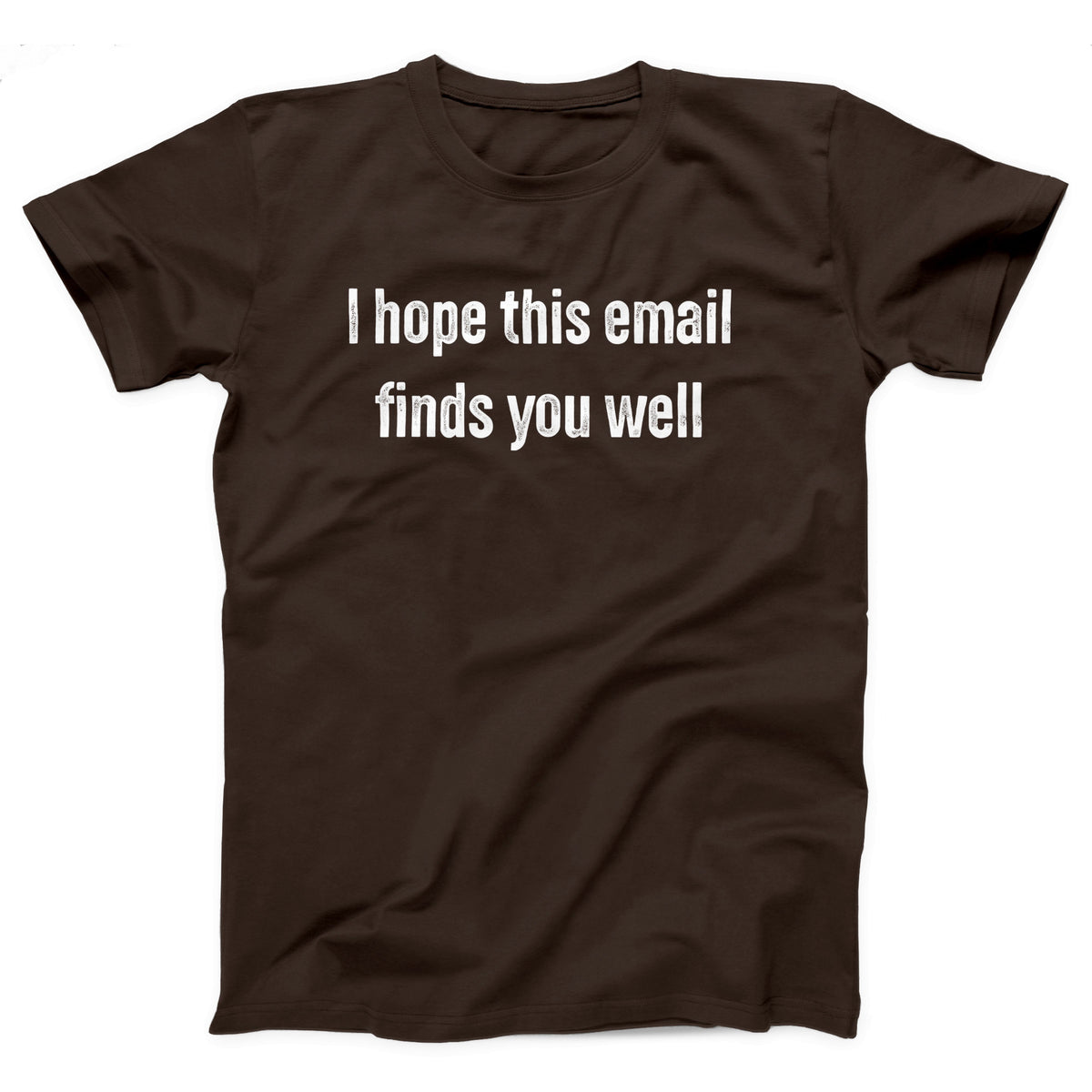 I Hope This Email Finds You Well Adult Unisex T-Shirt - Twisted Gorilla