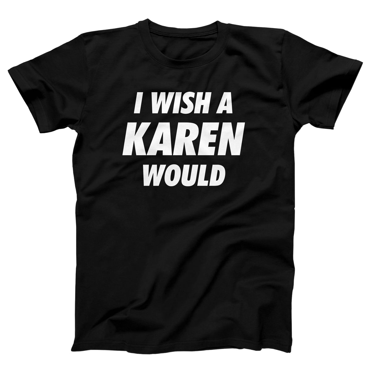 I Wish A Karen Would Adult Unisex T-Shirt Twisted Gorilla