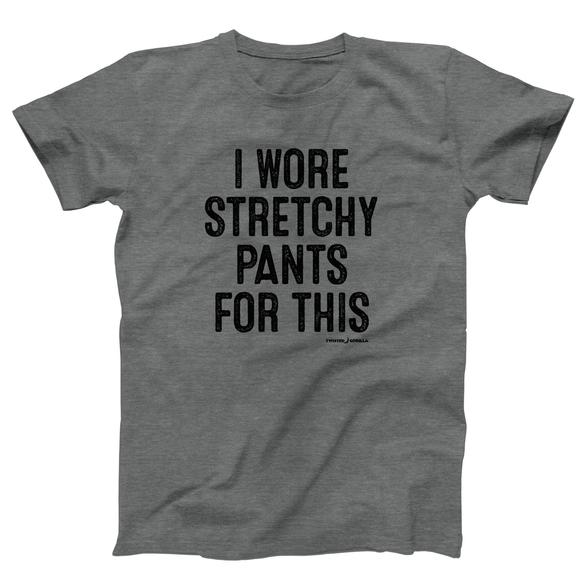 I Wore Stretchy Pants For This Adult Unisex T-Shirt - Twisted Gorilla