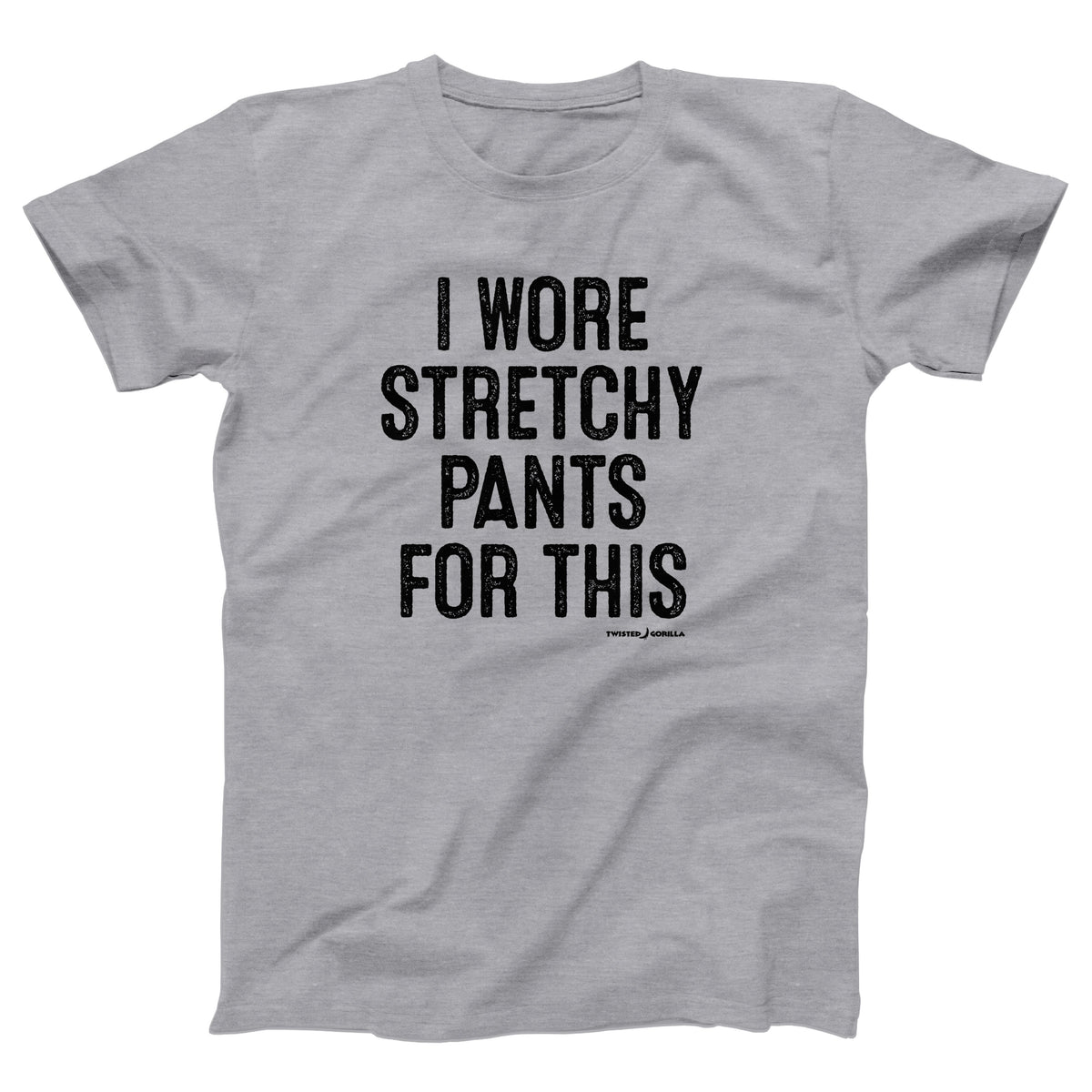 I Wore Stretchy Pants For This Adult Unisex T-Shirt - Twisted Gorilla