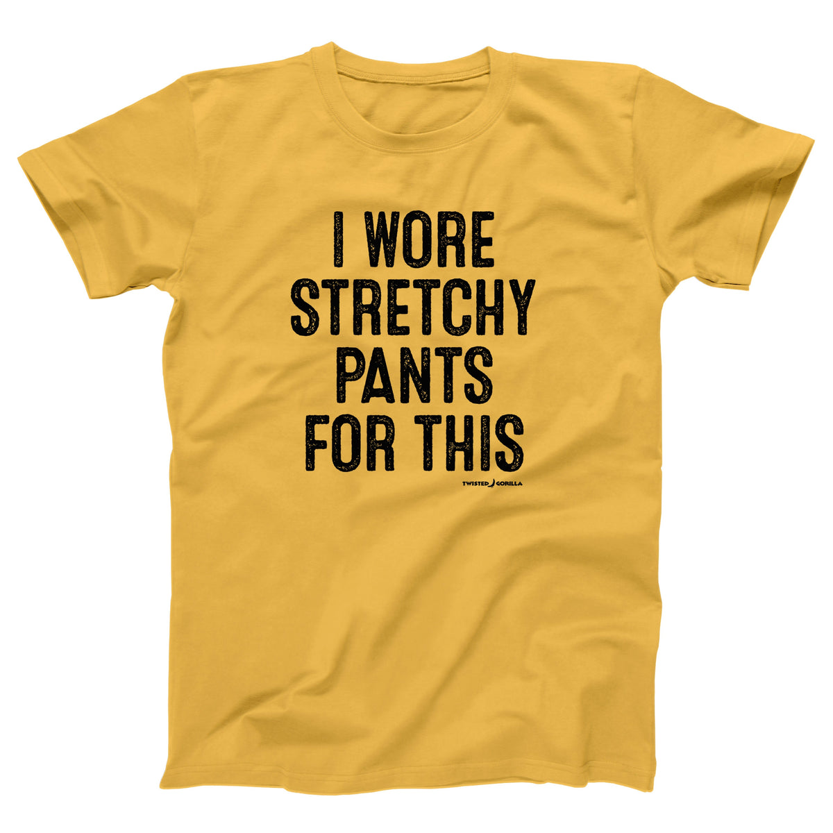 I Wore Stretchy Pants For This Adult Unisex T-Shirt - Twisted Gorilla