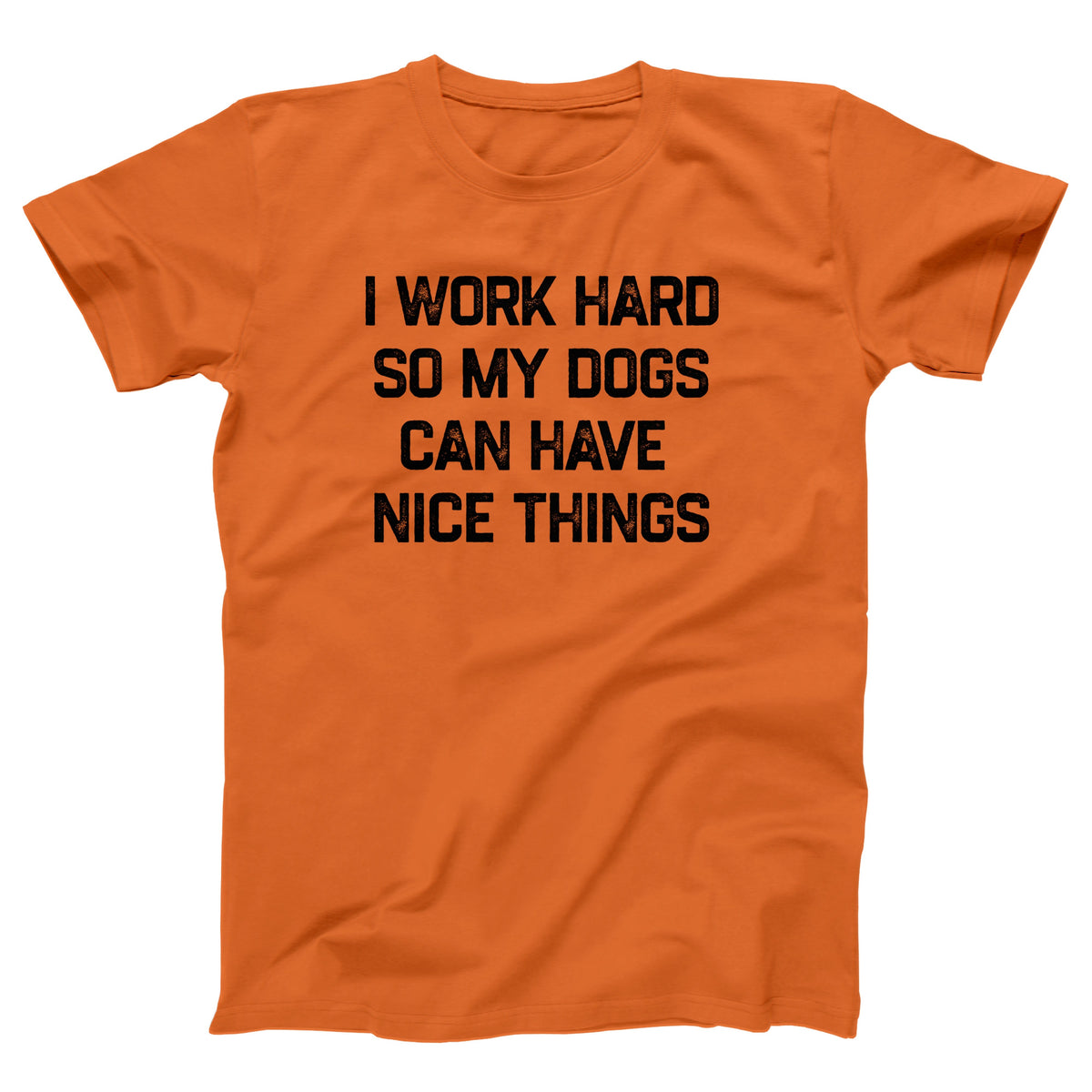 I Work Hard So My Dogs Can Have Nice Things Adult Unisex T-Shirt - Twisted Gorilla
