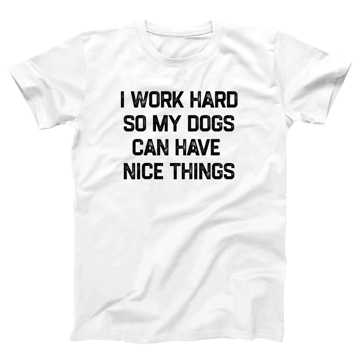 I Work Hard So My Dogs Can Have Nice Things Adult Unisex T-Shirt Twisted Gorilla