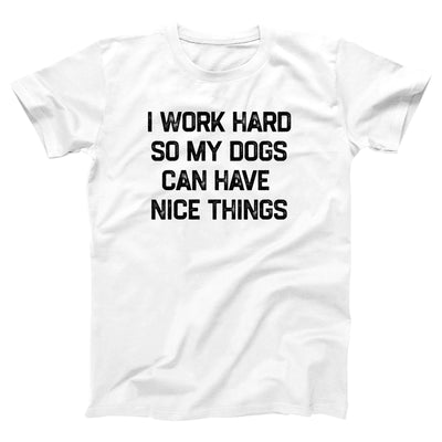 I Work Hard So My Dogs Can Have Nice Things Adult Unisex T-Shirt