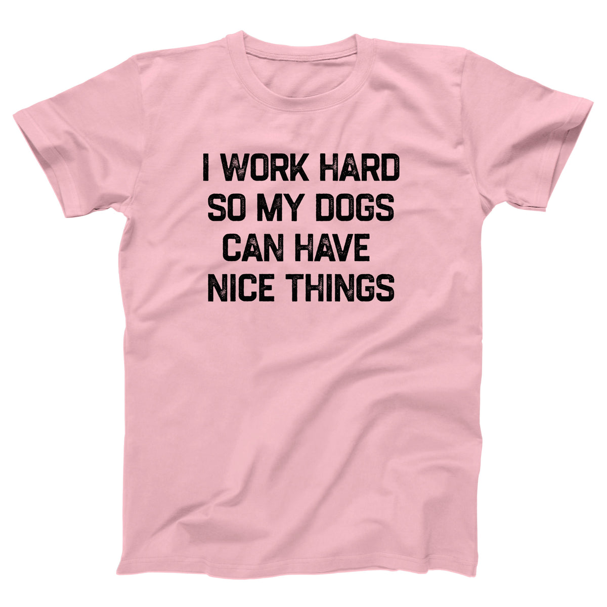 I Work Hard So My Dogs Can Have Nice Things Adult Unisex T-Shirt - Twisted Gorilla