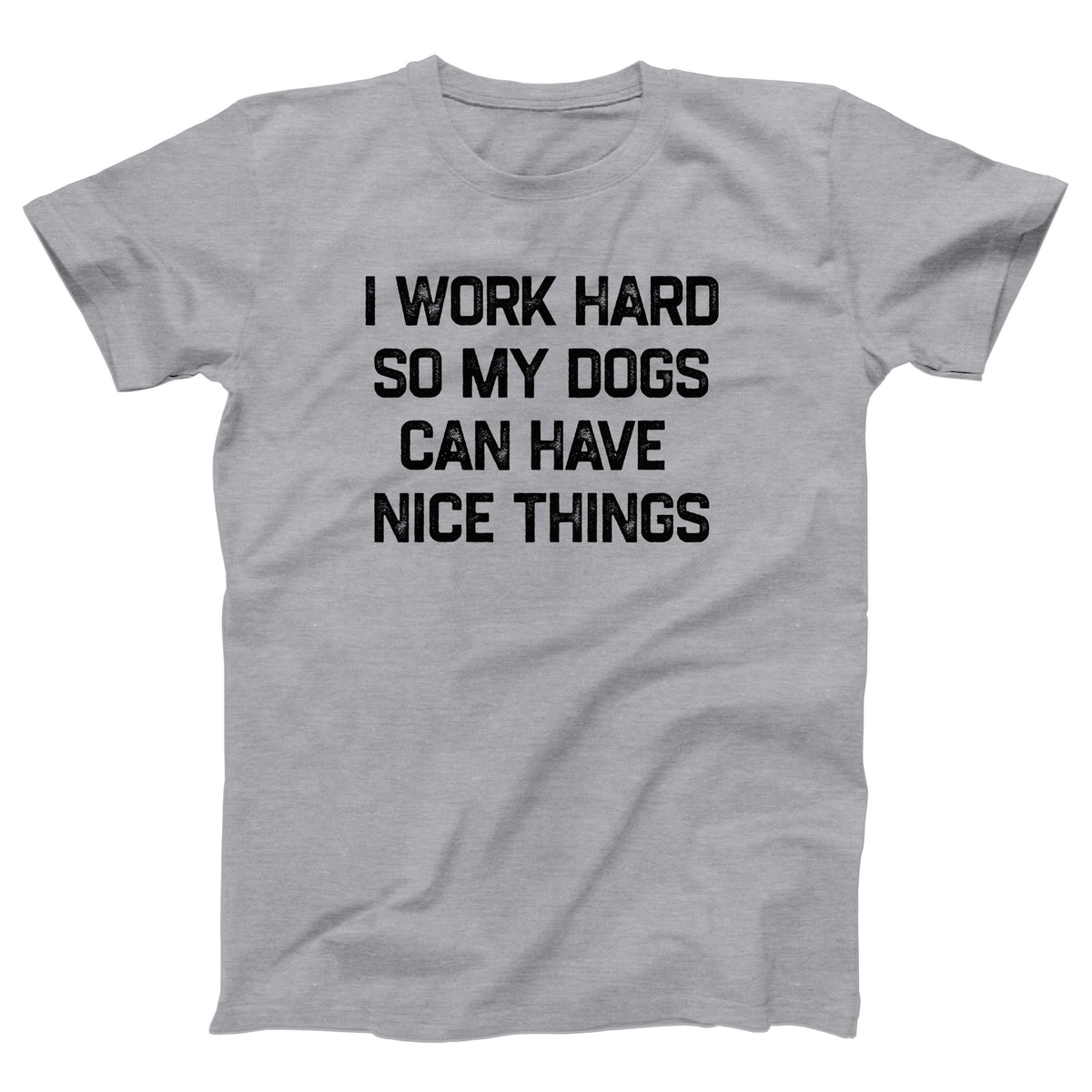 I Work Hard So My Dogs Can Have Nice Things Adult Unisex T-Shirt - Twisted Gorilla
