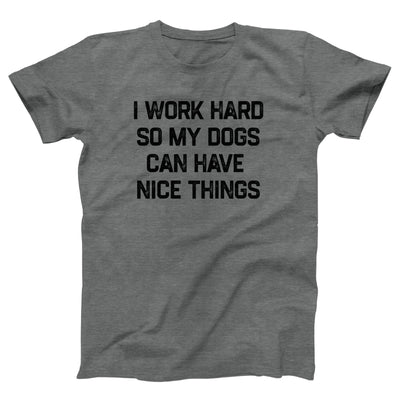 I Work Hard So My Dogs Can Have Nice Things Adult Unisex T-Shirt - Twisted Gorilla