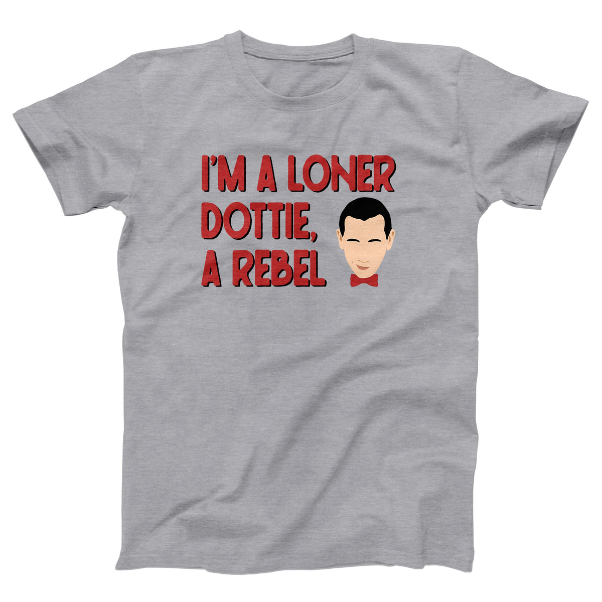 I'm A Loner Dottie, A Rebel Adult Unisex T-Shirt - Twisted Gorilla