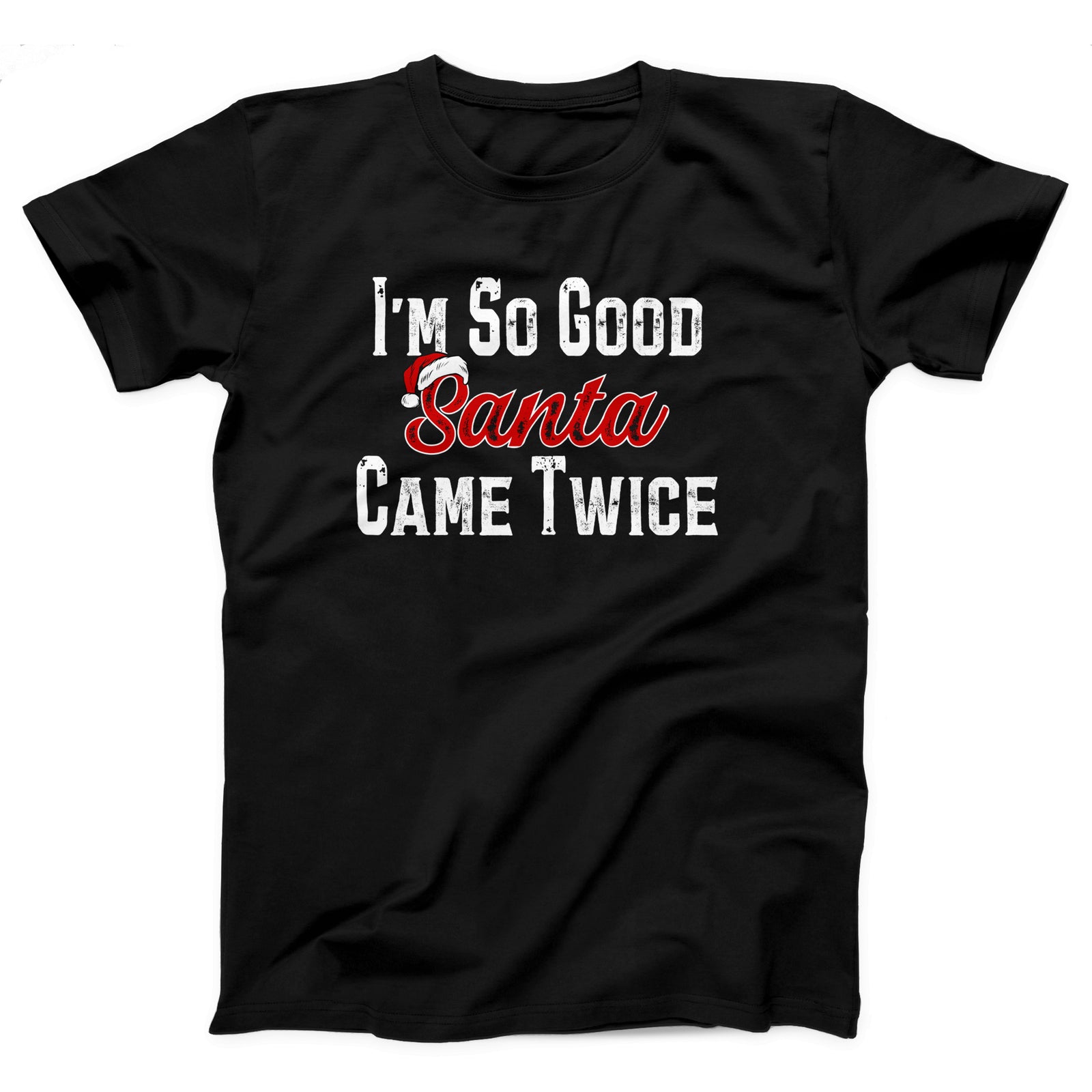 I'm So Good Santa Came Twice Adult Unisex T-Shirt - Twisted Gorilla