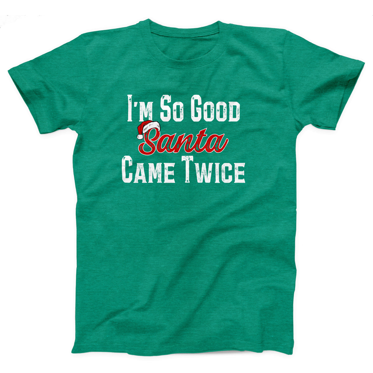 I'm So Good Santa Came Twice Adult Unisex T-Shirt - Twisted Gorilla