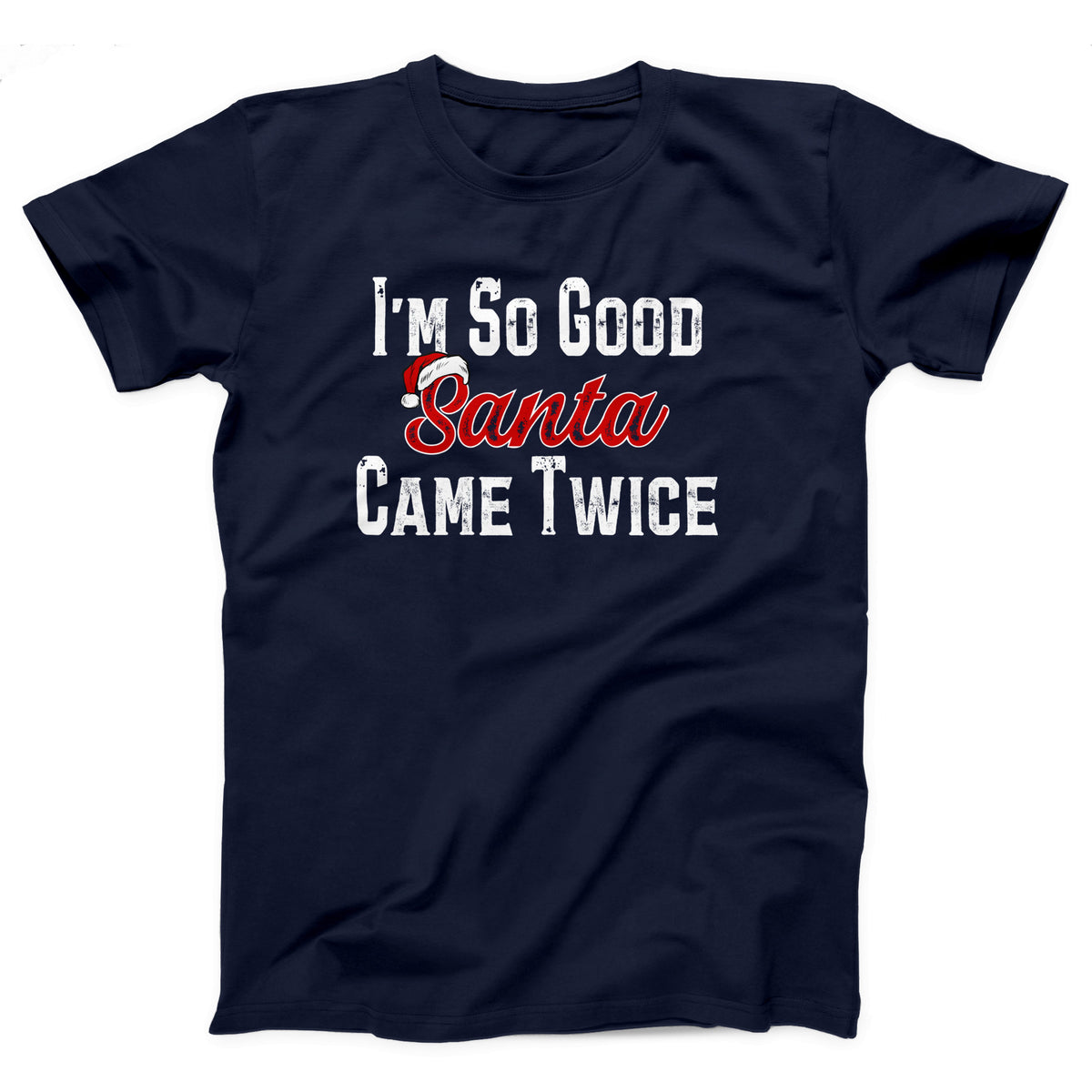 I'm So Good Santa Came Twice Adult Unisex T-Shirt - Twisted Gorilla