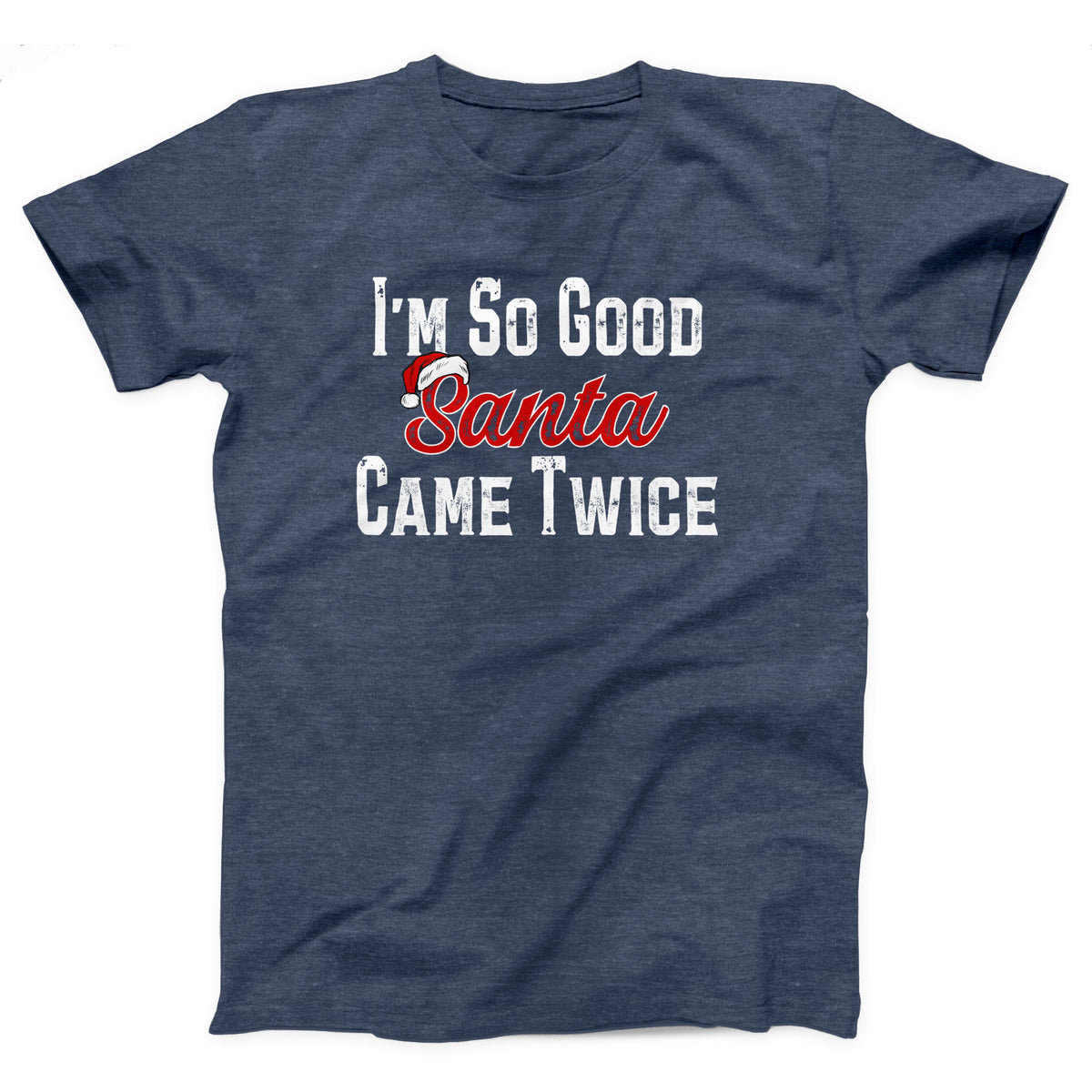 I'm So Good Santa Came Twice Adult Unisex T-Shirt - Twisted Gorilla