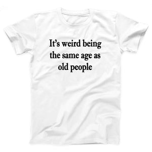 It's Weird Being The Same Age As Old People Adult Unisex T-Shirt - Twisted Gorilla