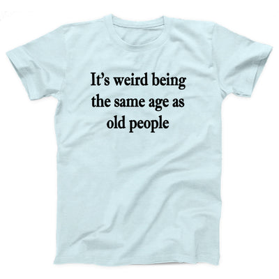 It's Weird Being The Same Age As Old People Adult Unisex T-Shirt - Twisted Gorilla