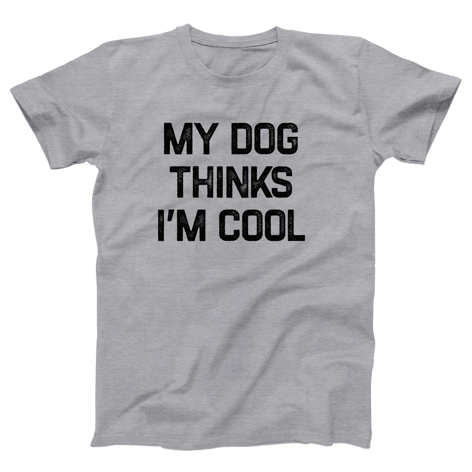My Dog Thinks I'm Cool Adult Unisex T-Shirt - Twisted Gorilla