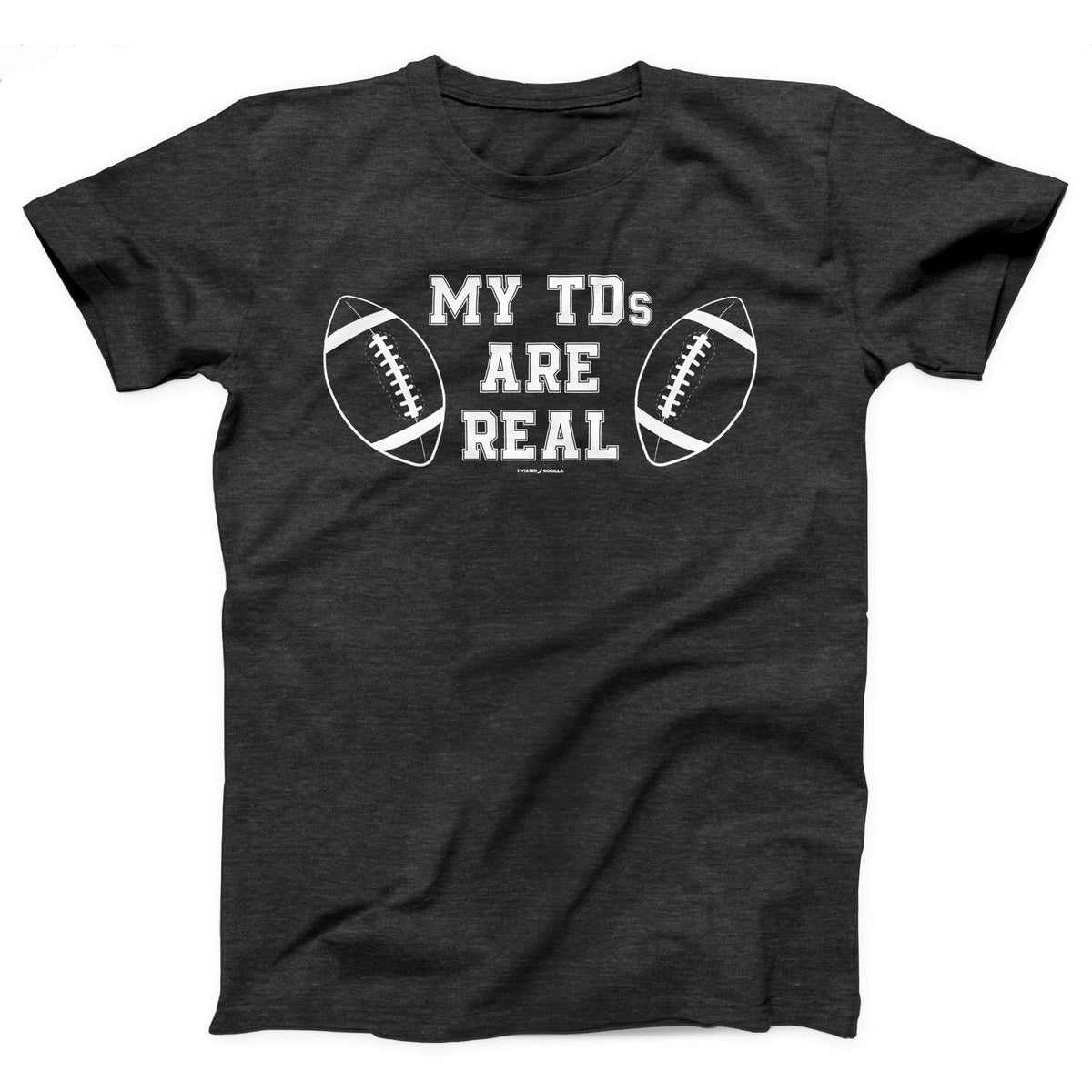 My TDs Are Real Adult Unisex T-Shirt Twisted Gorilla