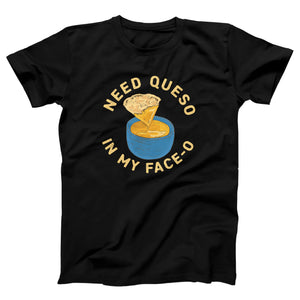 Need Queso In My Face-O Adult Unisex T-Shirt - Twisted Gorilla