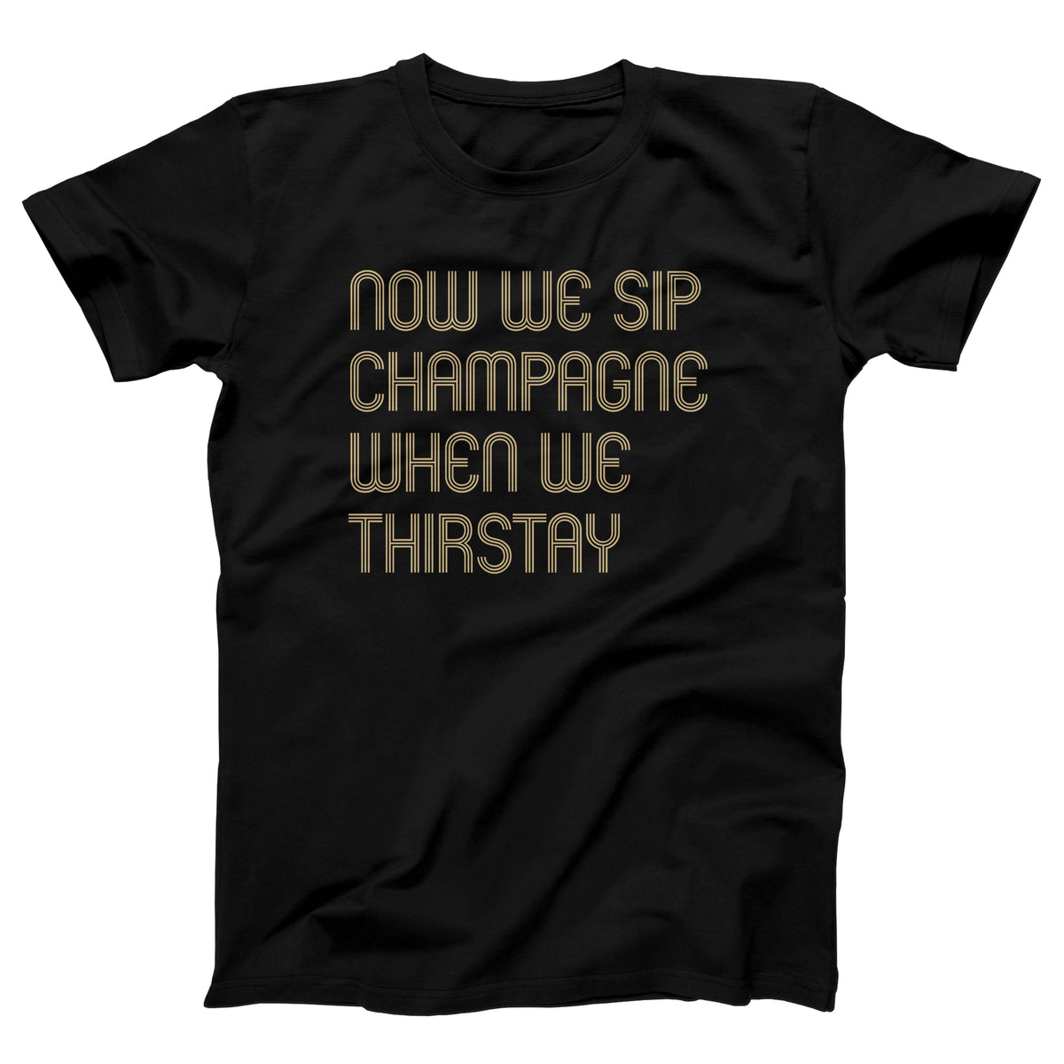 Now We Sip Champagne Adult Unisex T-Shirt Twisted Gorilla