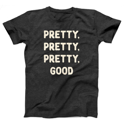 Pretty, Pretty, Pretty, Good Adult Unisex T-Shirt - Twisted Gorilla