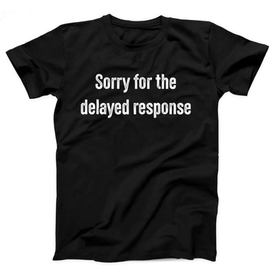 Sorry For The Delayed Response Adult Unisex T-Shirt - Twisted Gorilla