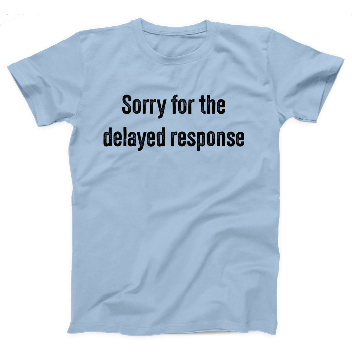 Sorry For The Delayed Response Adult Unisex T-Shirt - Twisted Gorilla