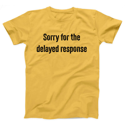 Sorry For The Delayed Response Adult Unisex T-Shirt - Twisted Gorilla